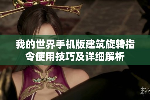 我的世界手机版建筑旋转指令使用技巧及详细解析