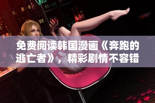免费阅读韩国漫画《奔跑的逃亡者》，精彩剧情不容错过