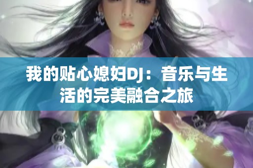 我的贴心媳妇DJ：音乐与生活的完美融合之旅