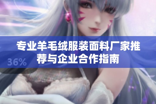 专业羊毛绒服装面料厂家推荐与企业合作指南