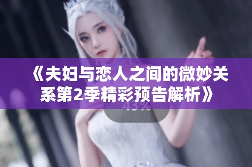 《夫妇与恋人之间的微妙关系第2季精彩预告解析》