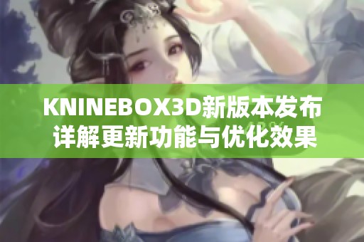 KNINEBOX3D新版本发布 详解更新功能与优化效果
