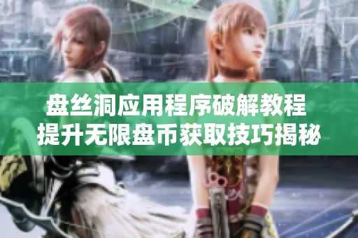 盘丝洞应用程序破解教程 提升无限盘币获取技巧揭秘
