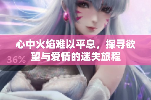 心中火焰难以平息，探寻欲望与爱情的迷失旅程