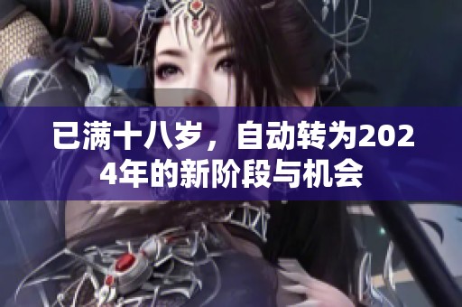 已满十八岁，自动转为2024年的新阶段与机会