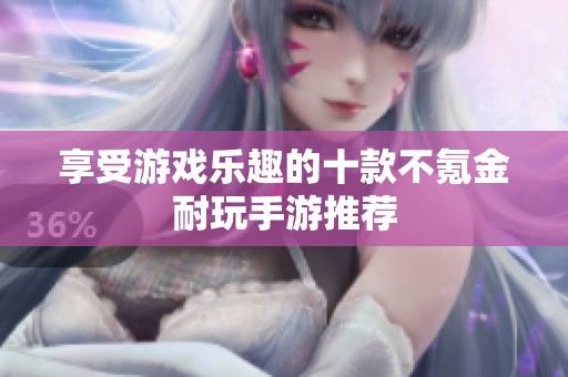 享受游戏乐趣的十款不氪金耐玩手游推荐