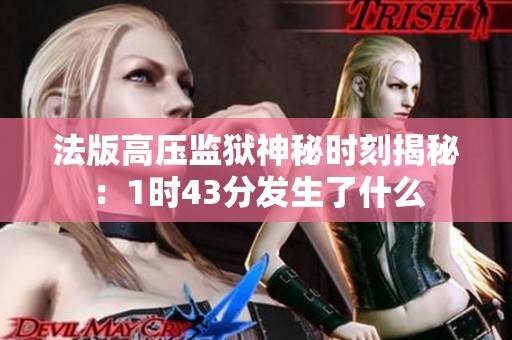 法版高压监狱神秘时刻揭秘：1时43分发生了什么