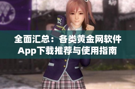 全面汇总：各类黄金网软件App下载推荐与使用指南