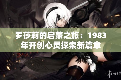 罗莎莉的启蒙之旅：1983年开创心灵探索新篇章