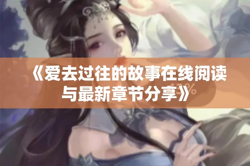 《爱去过往的故事在线阅读与最新章节分享》