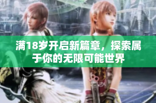 满18岁开启新篇章，探索属于你的无限可能世界