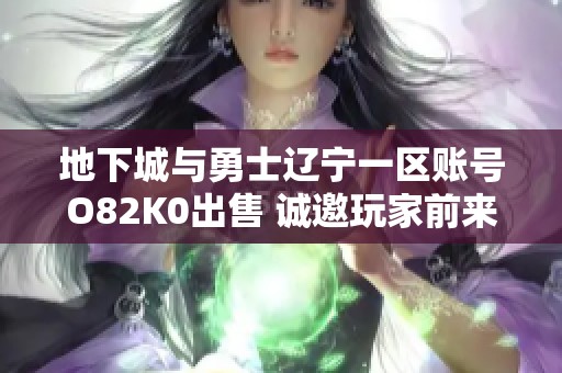 地下城与勇士辽宁一区账号O82K0出售 诚邀玩家前来洽谈