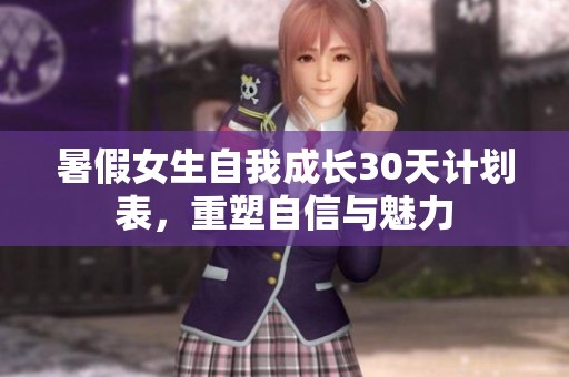 暑假女生自我成长30天计划表，重塑自信与魅力