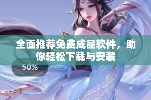 全面推荐免费成品软件，助你轻松下载与安装