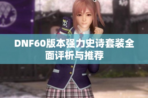 DNF60版本强力史诗套装全面评析与推荐