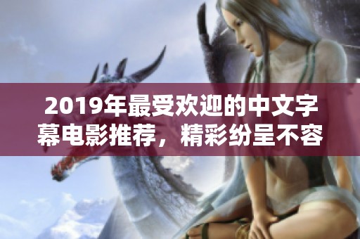 2019年最受欢迎的中文字幕电影推荐，精彩纷呈不容错过