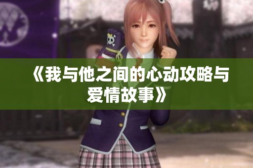 《我与他之间的心动攻略与爱情故事》