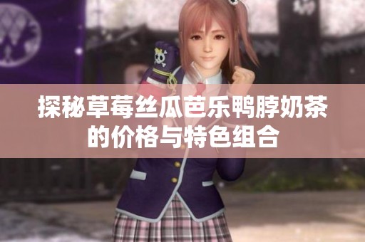 探秘草莓丝瓜芭乐鸭脖奶茶的价格与特色组合