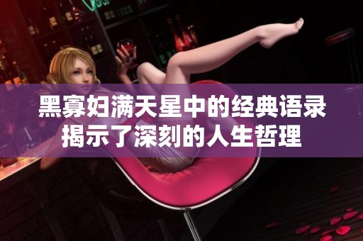 黑寡妇满天星中的经典语录揭示了深刻的人生哲理