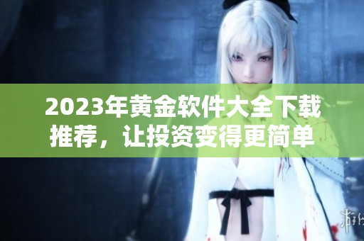 2023年黄金软件大全下载推荐，让投资变得更简单