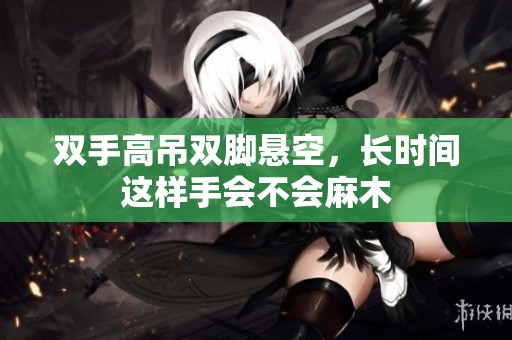 双手高吊双脚悬空，长时间这样手会不会麻木