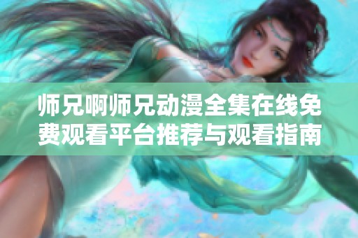 师兄啊师兄动漫全集在线免费观看平台推荐与观看指南