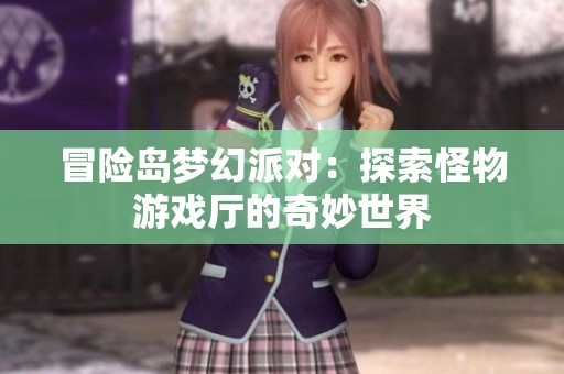 冒险岛梦幻派对：探索怪物游戏厅的奇妙世界