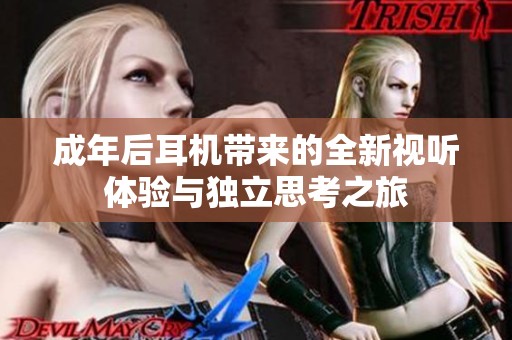 成年后耳机带来的全新视听体验与独立思考之旅