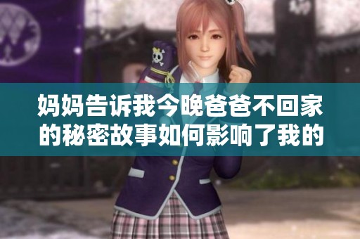 妈妈告诉我今晚爸爸不回家的秘密故事如何影响了我的心情