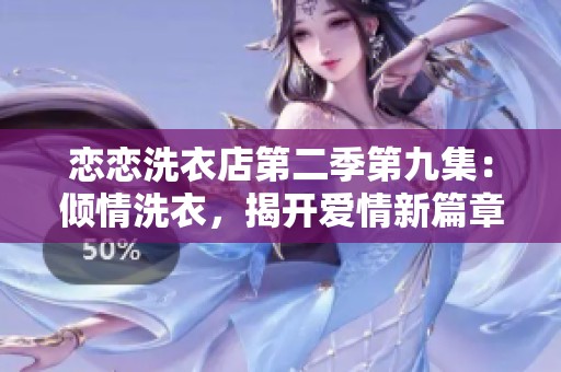 恋恋洗衣店第二季第九集：倾情洗衣，揭开爱情新篇章