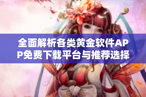 全面解析各类黄金软件APP免费下载平台与推荐选择