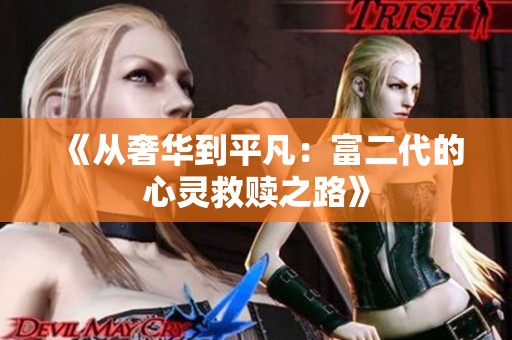 《从奢华到平凡：富二代的心灵救赎之路》