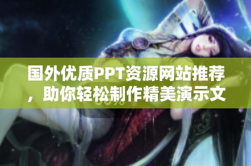 国外优质PPT资源网站推荐，助你轻松制作精美演示文稿
