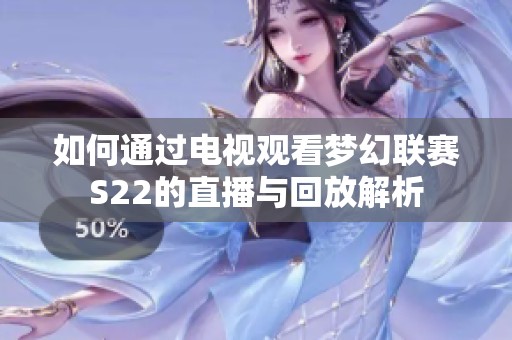 如何通过电视观看梦幻联赛S22的直播与回放解析