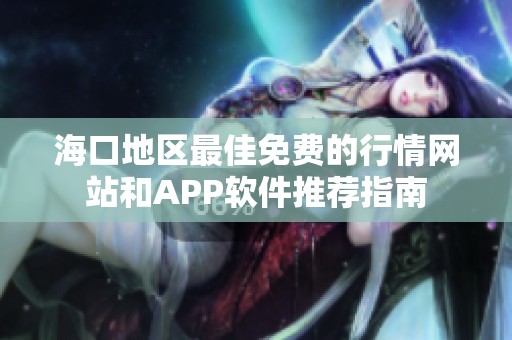 海口地区最佳免费的行情网站和APP软件推荐指南