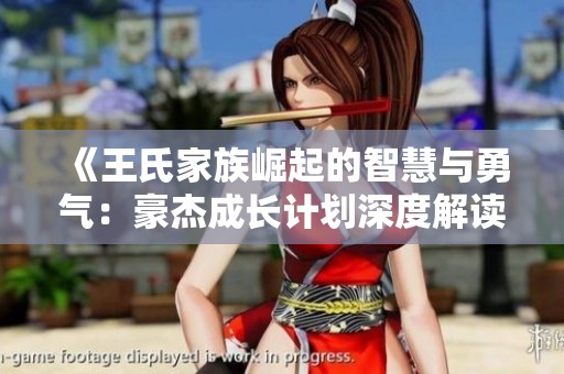 《王氏家族崛起的智慧与勇气：豪杰成长计划深度解读》