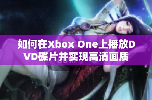 如何在Xbox One上播放DVD碟片并实现高清画质