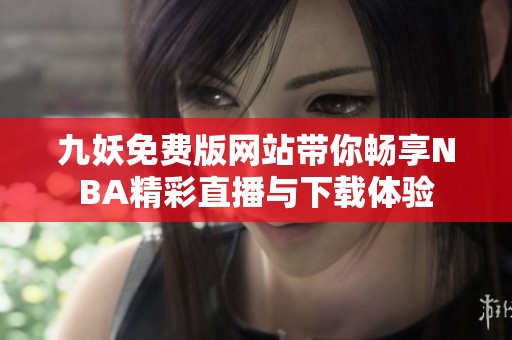 九妖免费版网站带你畅享NBA精彩直播与下载体验