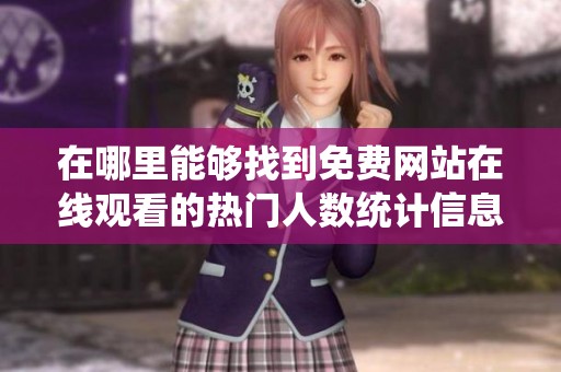 在哪里能够找到免费网站在线观看的热门人数统计信息