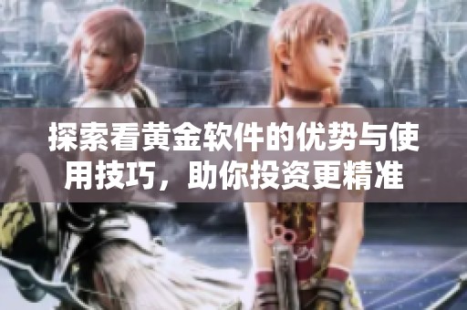 探索看黄金软件的优势与使用技巧，助你投资更精准
