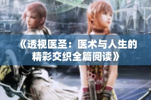 《透视医圣：医术与人生的精彩交织全篇阅读》