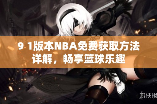 9 1版本NBA免费获取方法详解，畅享篮球乐趣