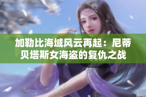 加勒比海域风云再起：尼蒂贝塔斯女海盗的复仇之战