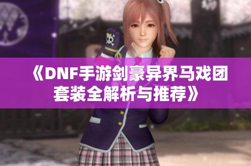 《DNF手游剑豪异界马戏团套装全解析与推荐》