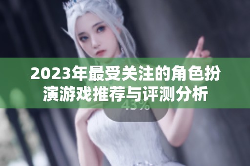 2023年最受关注的角色扮演游戏推荐与评测分析