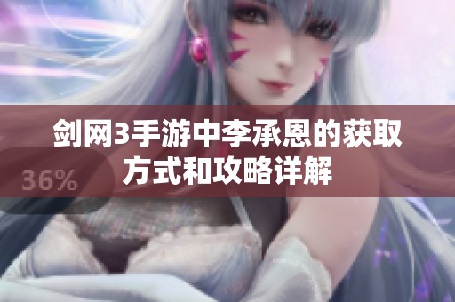 剑网3手游中李承恩的获取方式和攻略详解