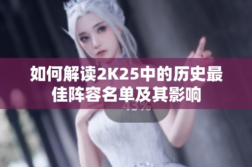 如何解读2K25中的历史最佳阵容名单及其影响