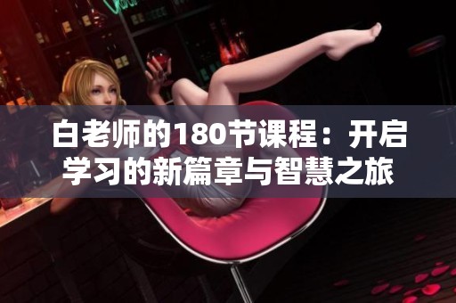 白老师的180节课程：开启学习的新篇章与智慧之旅