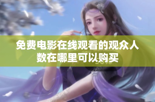 免费电影在线观看的观众人数在哪里可以购买