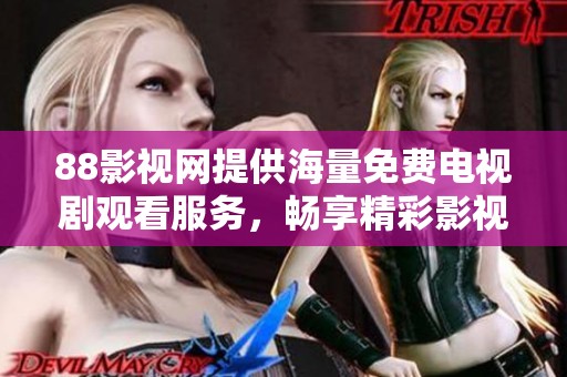88影视网提供海量免费电视剧观看服务，畅享精彩影视体验